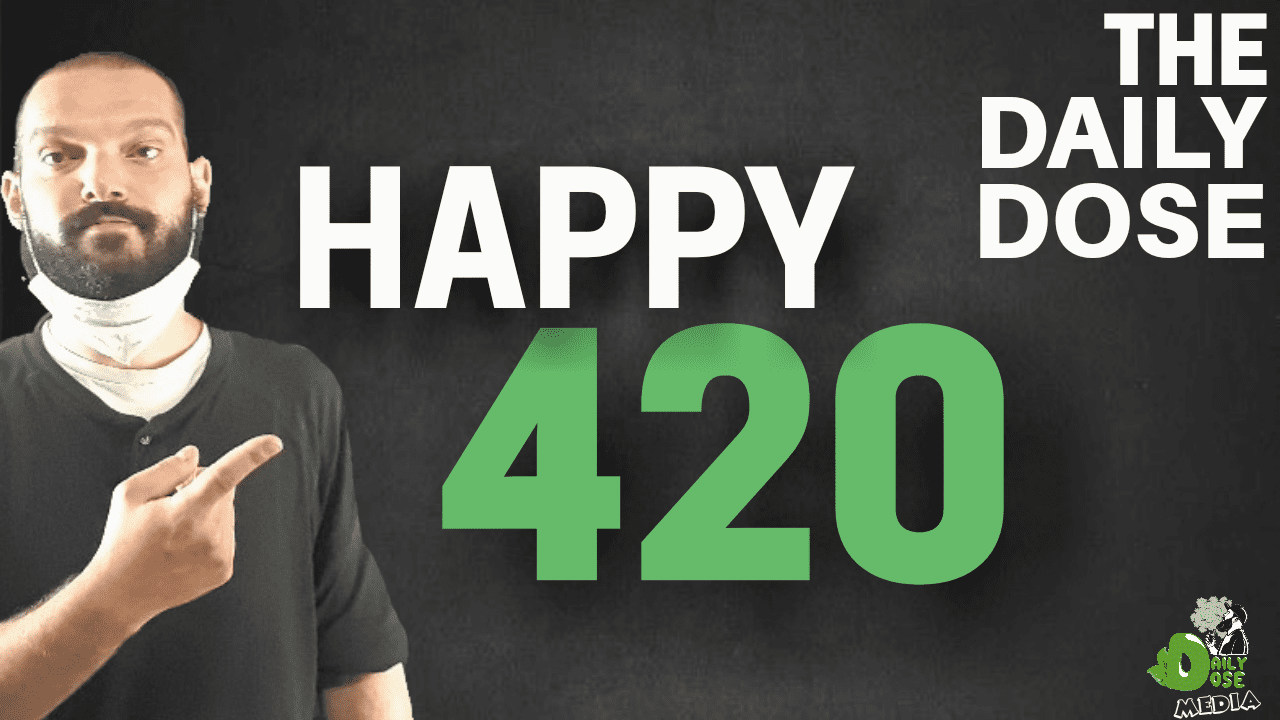 Happy 420 The Daily Dose April 20th 2022