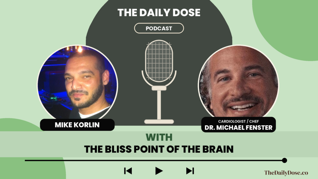 Dr. Michael Fenster on The Daily Dose Podcast with Mike Korlin: the bliss point of the brain