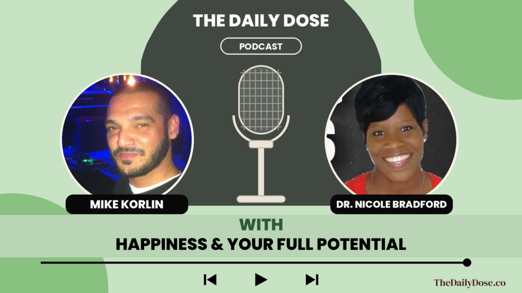Dr. Nicole Bradford on The Daily Dose Podcast with Mike Korlin: happiness and your full potential