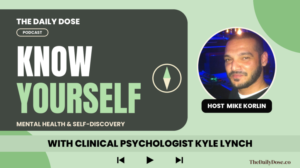 Kyle Lynch, clinical psychologist, on The Daily Dose Podcast with Mike Korlin: mental health and self discovery