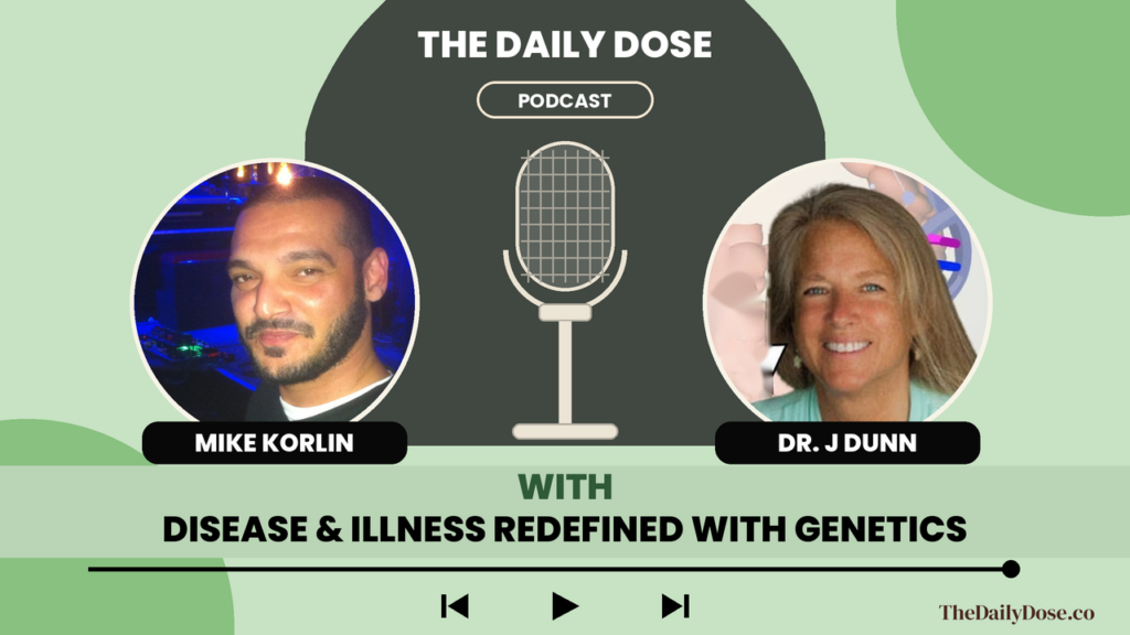 Mike Korlin and Dr. J Dunn on The Daily Dose Podcast: Disease and Illness Redefined With Genetics